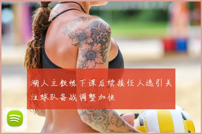 湖人主教练下课后续接任人选引关注球队备战调整加快