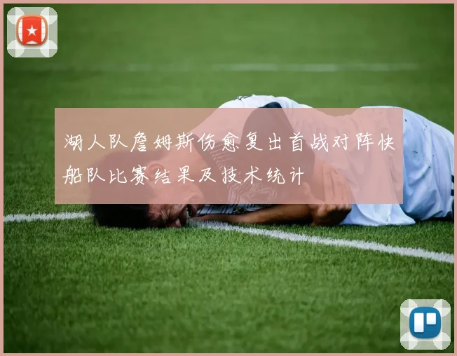 湖人队詹姆斯伤愈复出首战对阵快船队比赛结果及技术统计