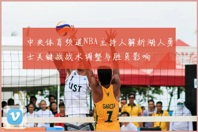 中央体育频道NBA主持人解析湖人勇士关键战战术调整与胜负影响