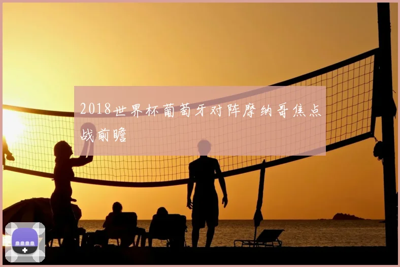 2018世界杯葡萄牙对阵摩纳哥焦点战前瞻