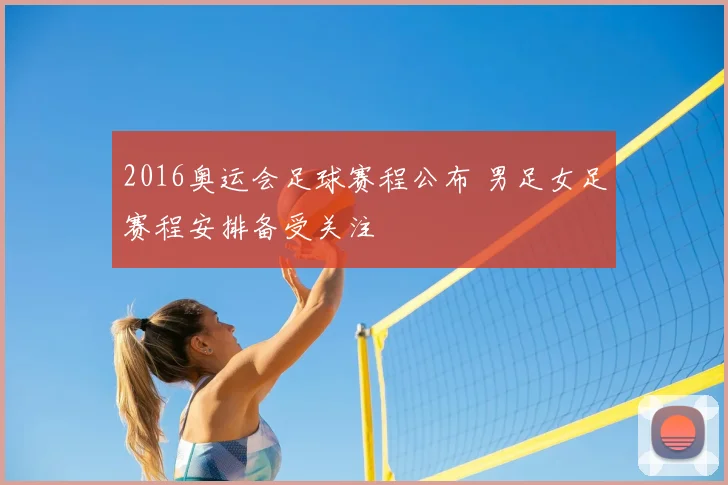2016奥运会足球赛程公布 男足女足赛程安排备受关注