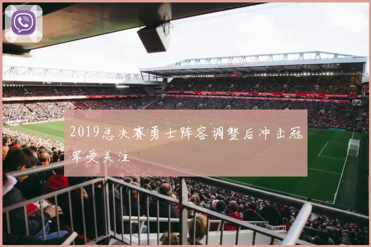 2019总决赛勇士阵容调整后冲击冠军受关注